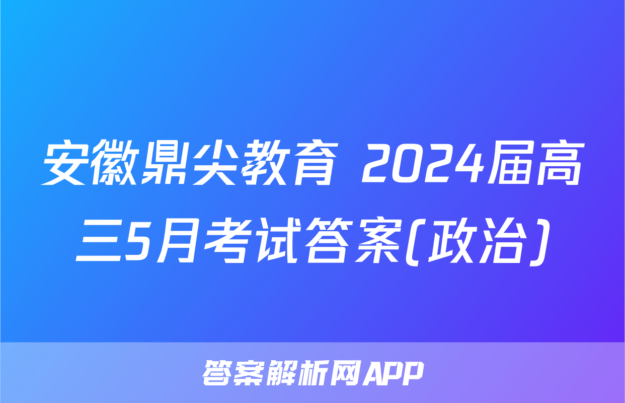 安徽鼎尖教育 2024届高三5月考试答案(政治)