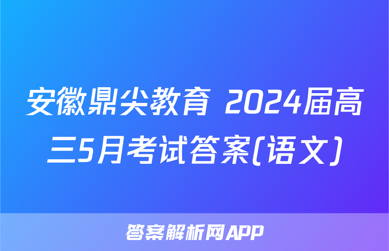 安徽鼎尖教育 2024届高三5月考试答案(语文)