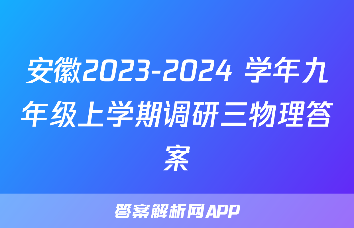 安徽2023-2024 学年九年级上学期调研三物理答案