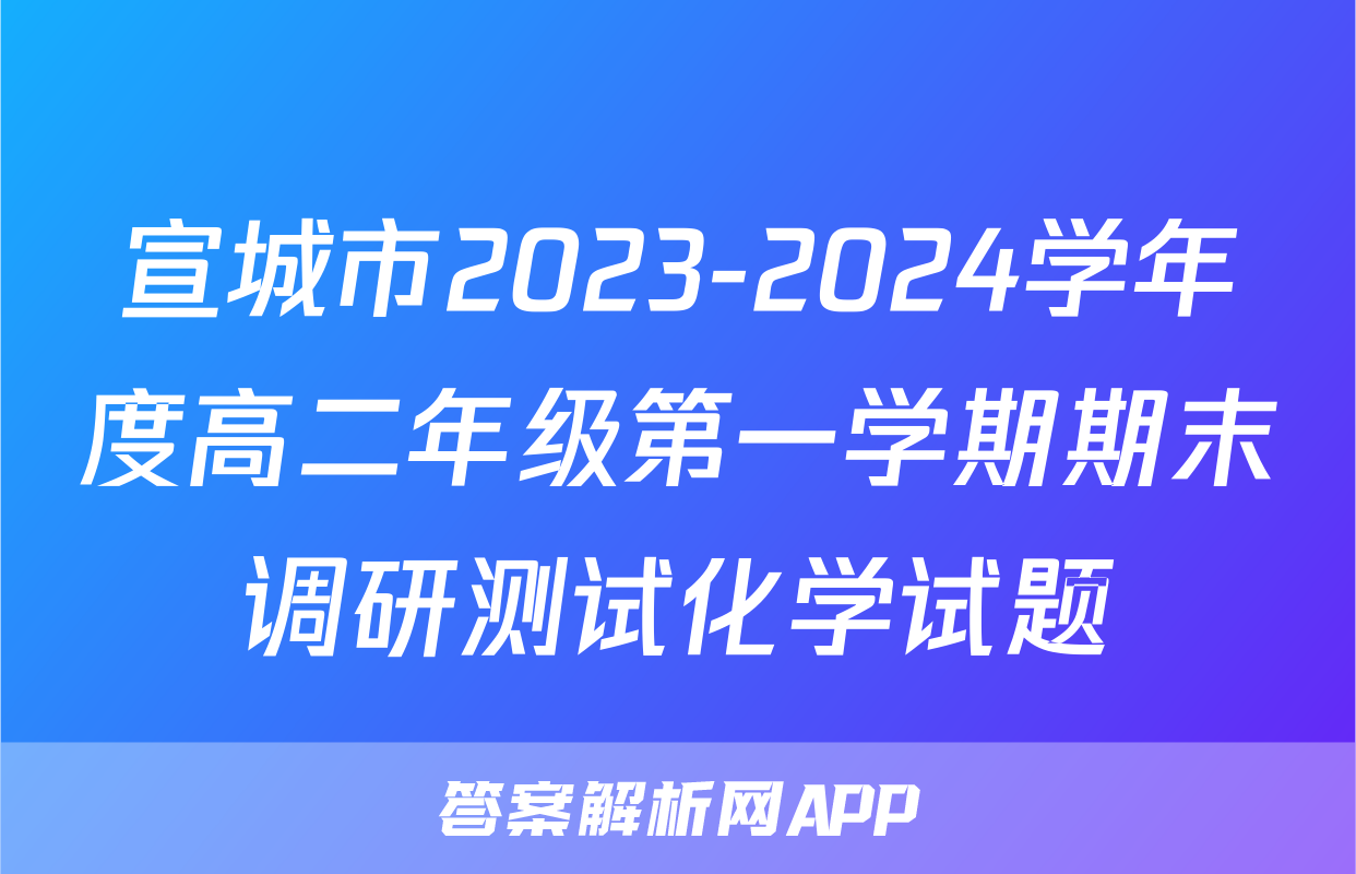 宣城市2023-2024学年度高二年级第一学期期末调研测试化学试题