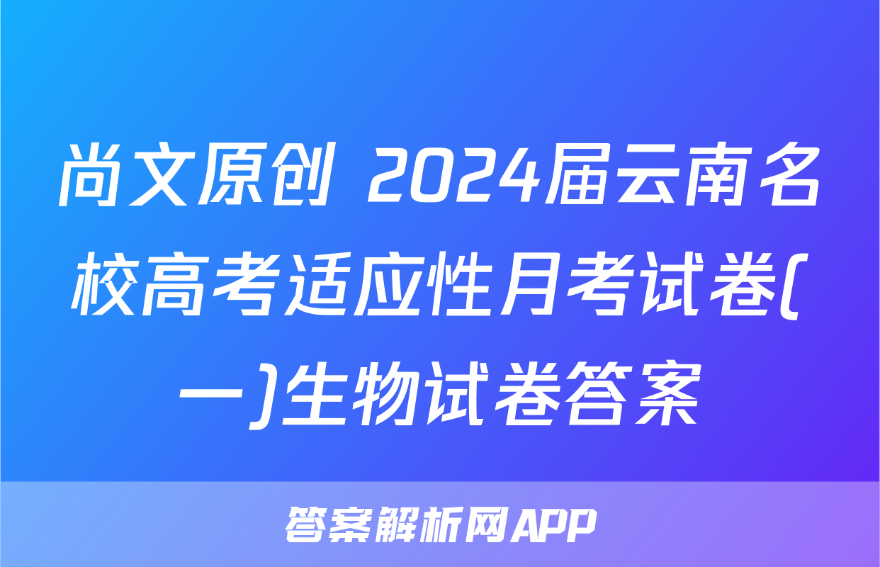 尚文原创 2024届云南名校高考适应性月考试卷(一)生物试卷答案