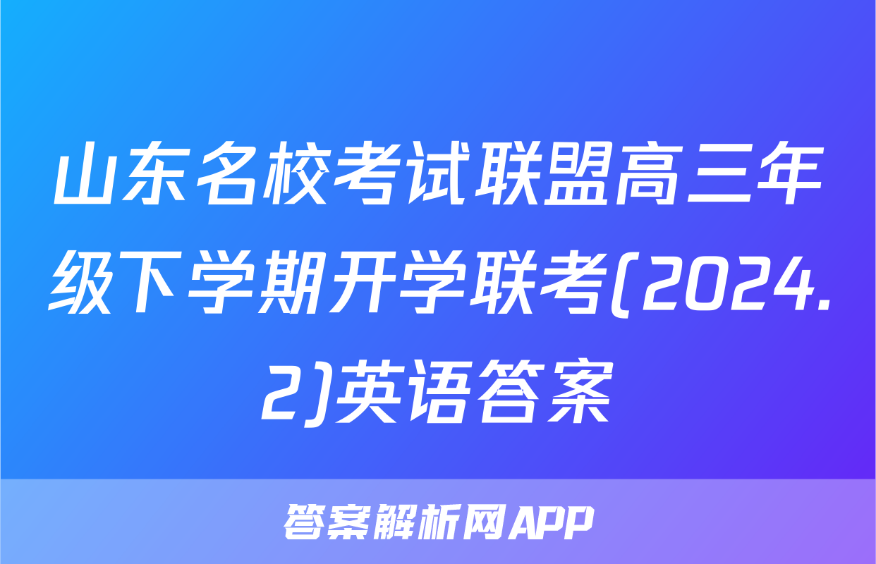 山东名校考试联盟高三年级下学期开学联考(2024.2)英语答案