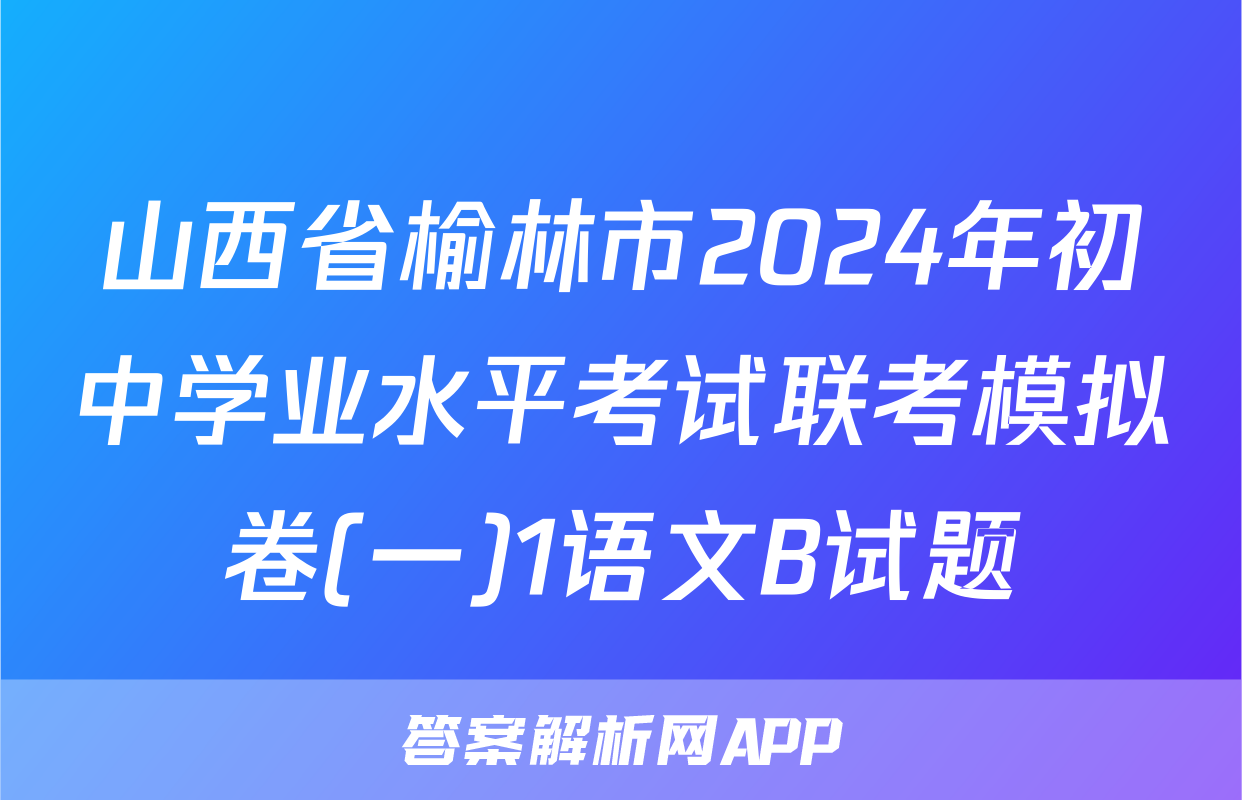 山西省榆林市2024年初中学业水平考试联考模拟卷(一)1语文B试题