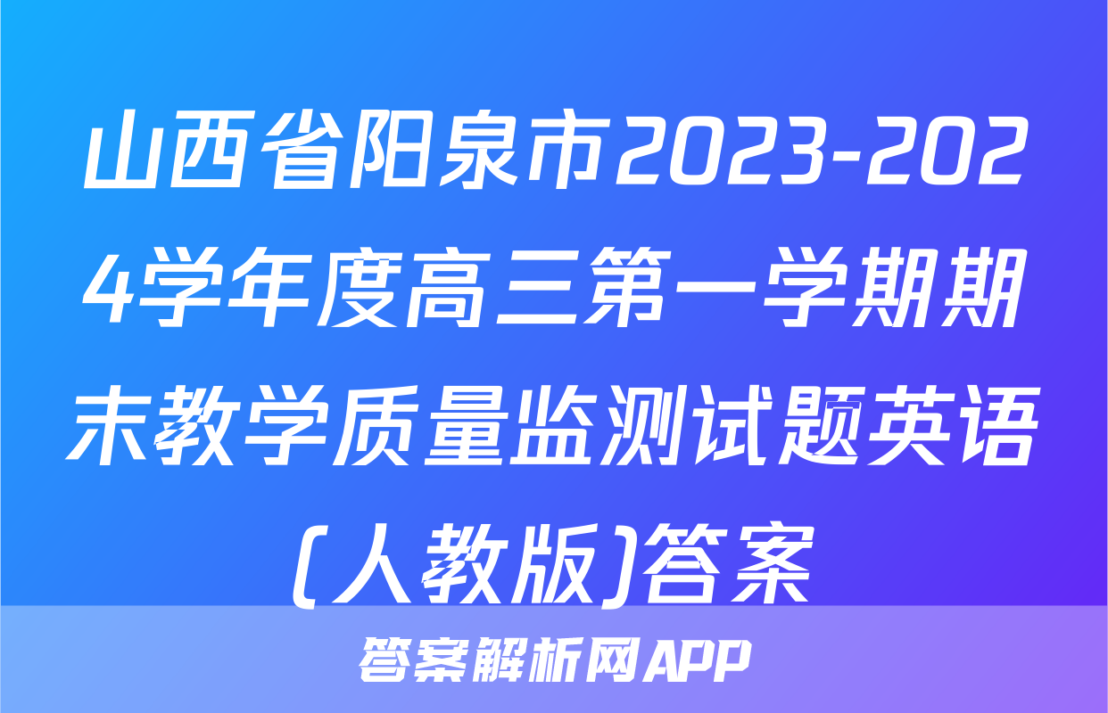 山西省阳泉市2023-2024学年度高三第一学期期末教学质量监测试题英语(人教版)答案