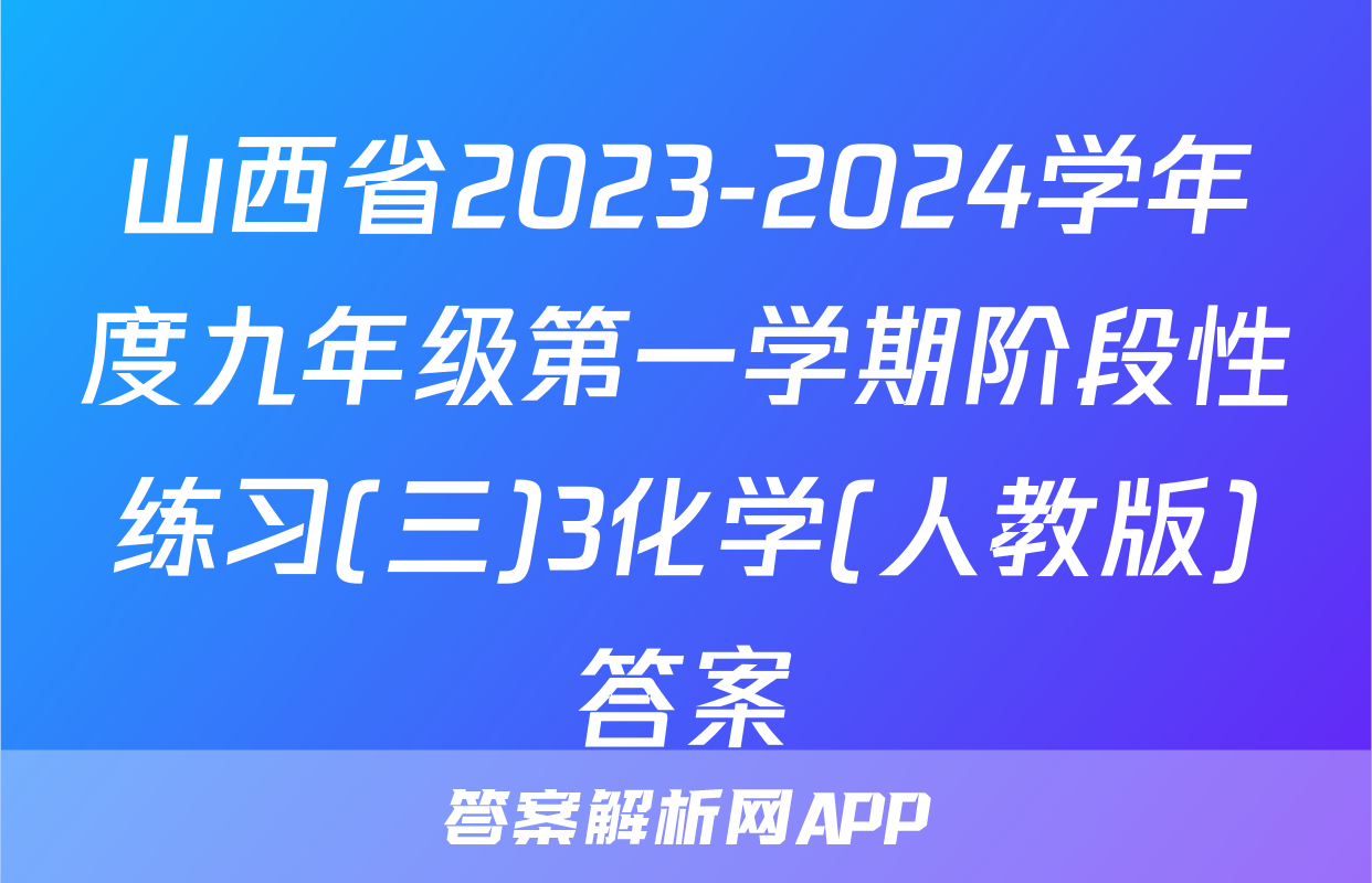 山西省2023-2024学年度九年级第一学期阶段性练习(三)3化学(人教版)答案