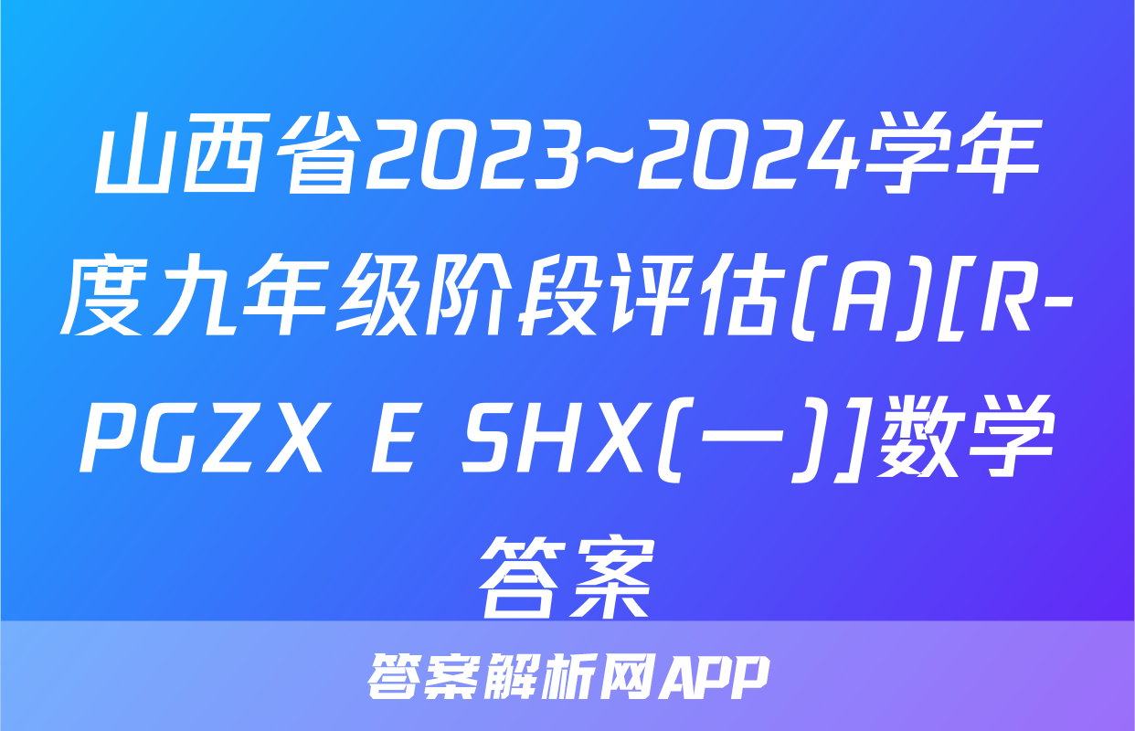 山西省2023~2024学年度九年级阶段评估(A)[R-PGZX E SHX(一)]数学答案
