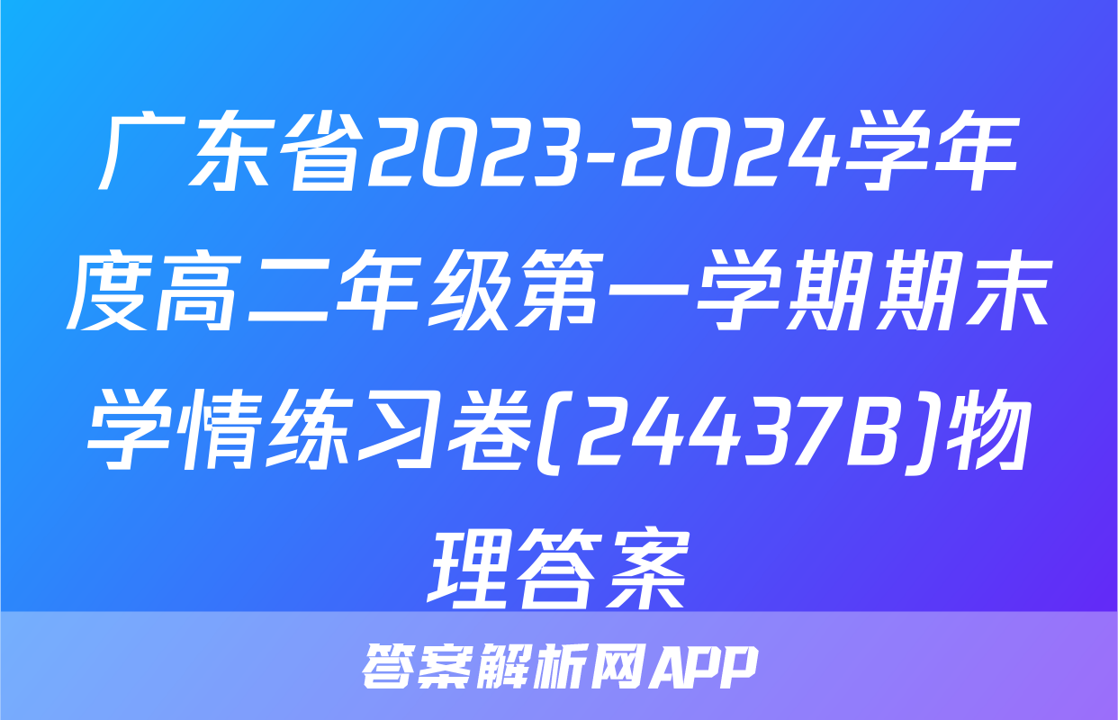 广东省2023-2024学年度高二年级第一学期期末学情练习卷(24437B)物理答案