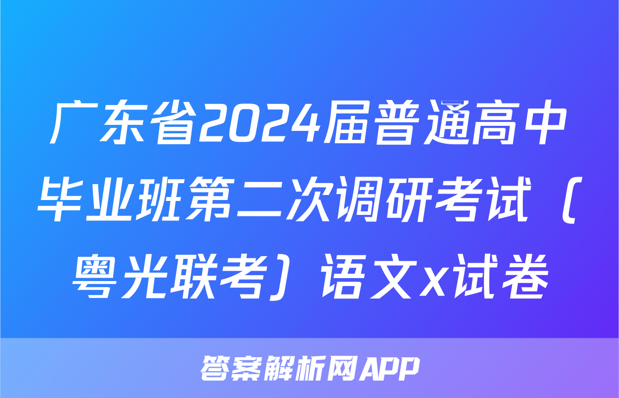 广东省2024届普通高中毕业班第二次调研考试（粤光联考）语文x试卷