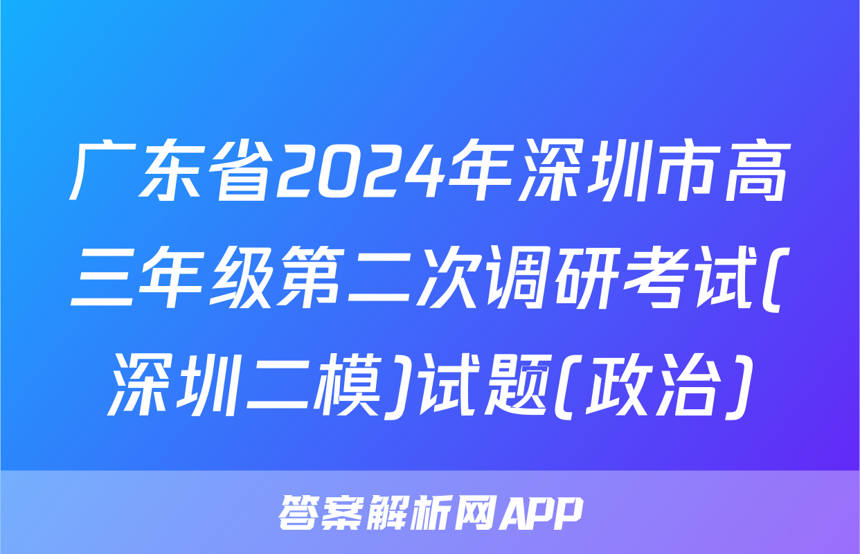 广东省2024年深圳市高三年级第二次调研考试(深圳二模)试题(政治)