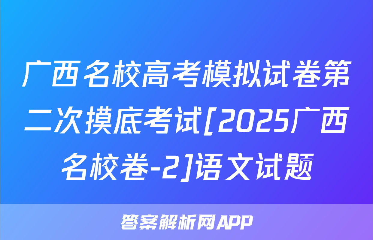 广西名校高考模拟试卷第二次摸底考试[2025广西名校卷-2]语文试题