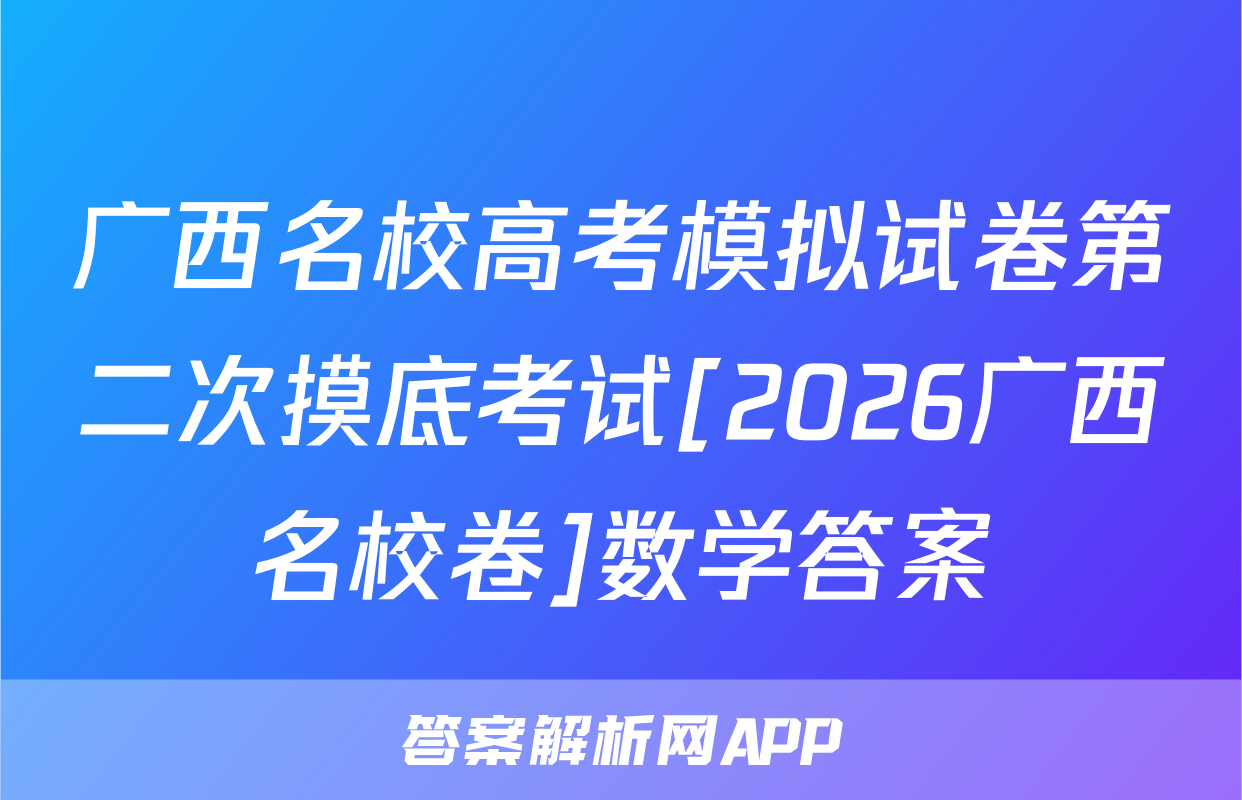 广西名校高考模拟试卷第二次摸底考试[2026广西名校卷]数学答案