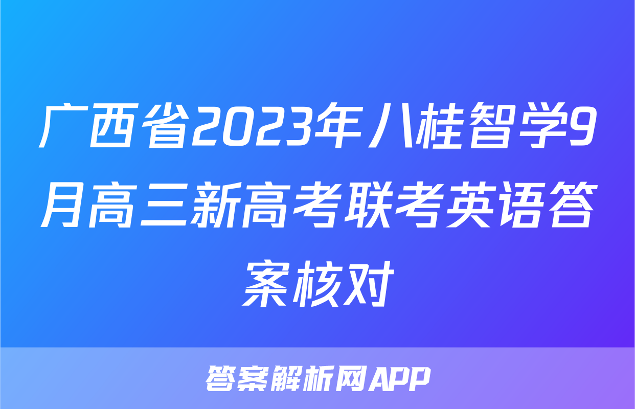 广西省2023年八桂智学9月高三新高考联考英语答案核对