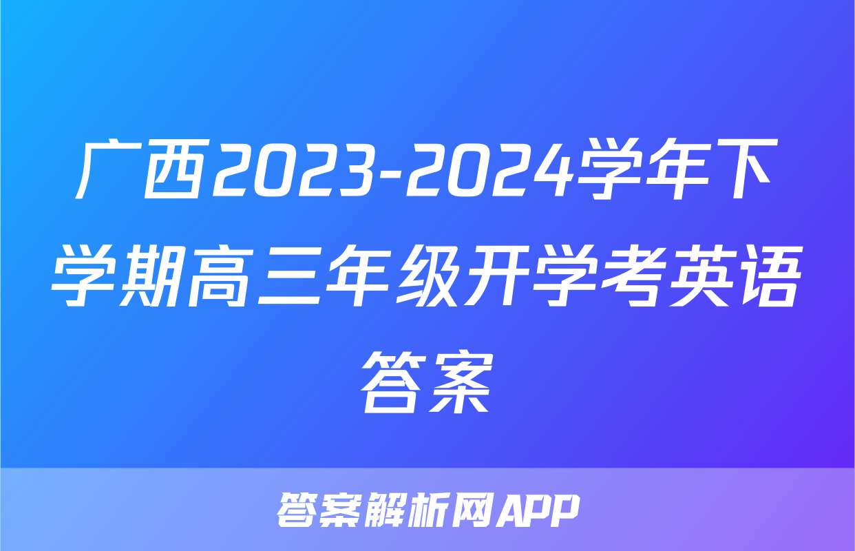 广西2023-2024学年下学期高三年级开学考英语答案