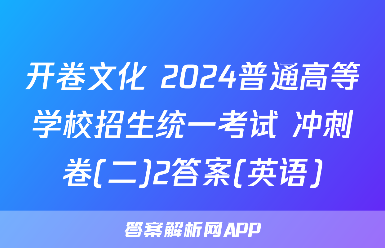 开卷文化 2024普通高等学校招生统一考试 冲刺卷(二)2答案(英语)