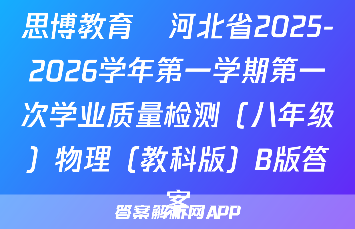 思博教育•河北省2025-2026学年第一学期第一次学业质量检测（八年级）物理（教科版）B版答案