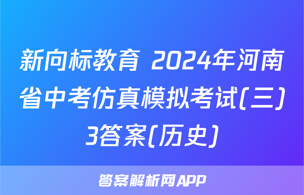 新向标教育 2024年河南省中考仿真模拟考试(三)3答案(历史)