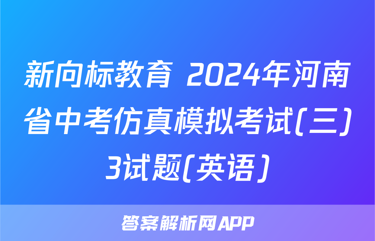 新向标教育 2024年河南省中考仿真模拟考试(三)3试题(英语)