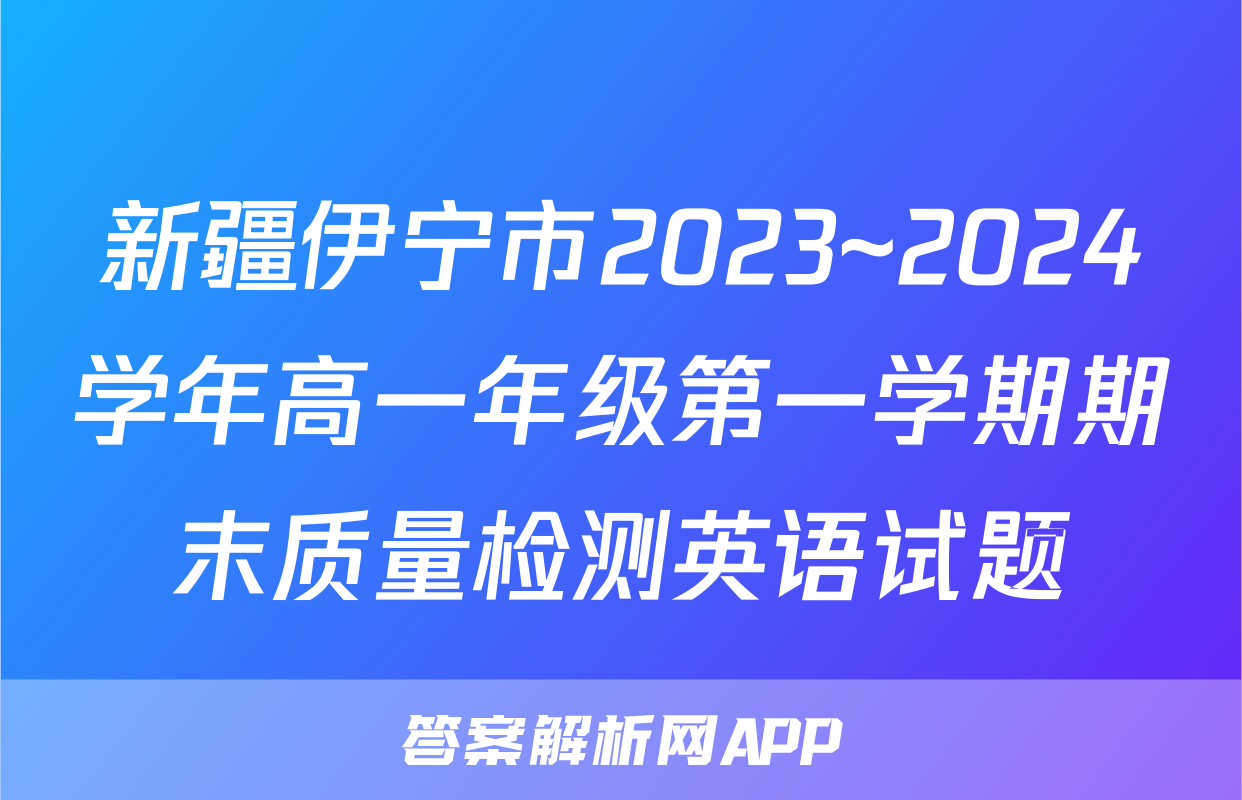 新疆伊宁市2023~2024学年高一年级第一学期期末质量检测英语试题