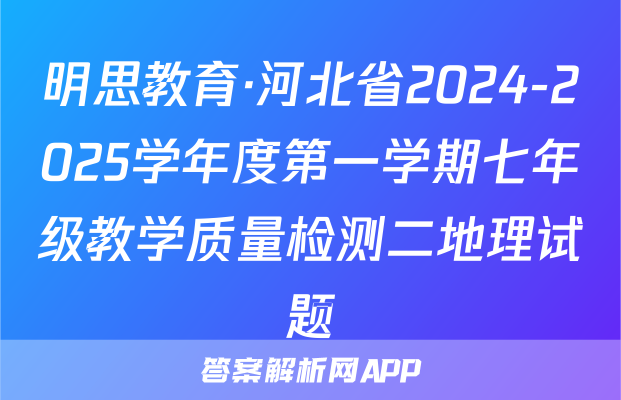 明思教育·河北省2024-2025学年度第一学期七年级教学质量检测二地理试题
