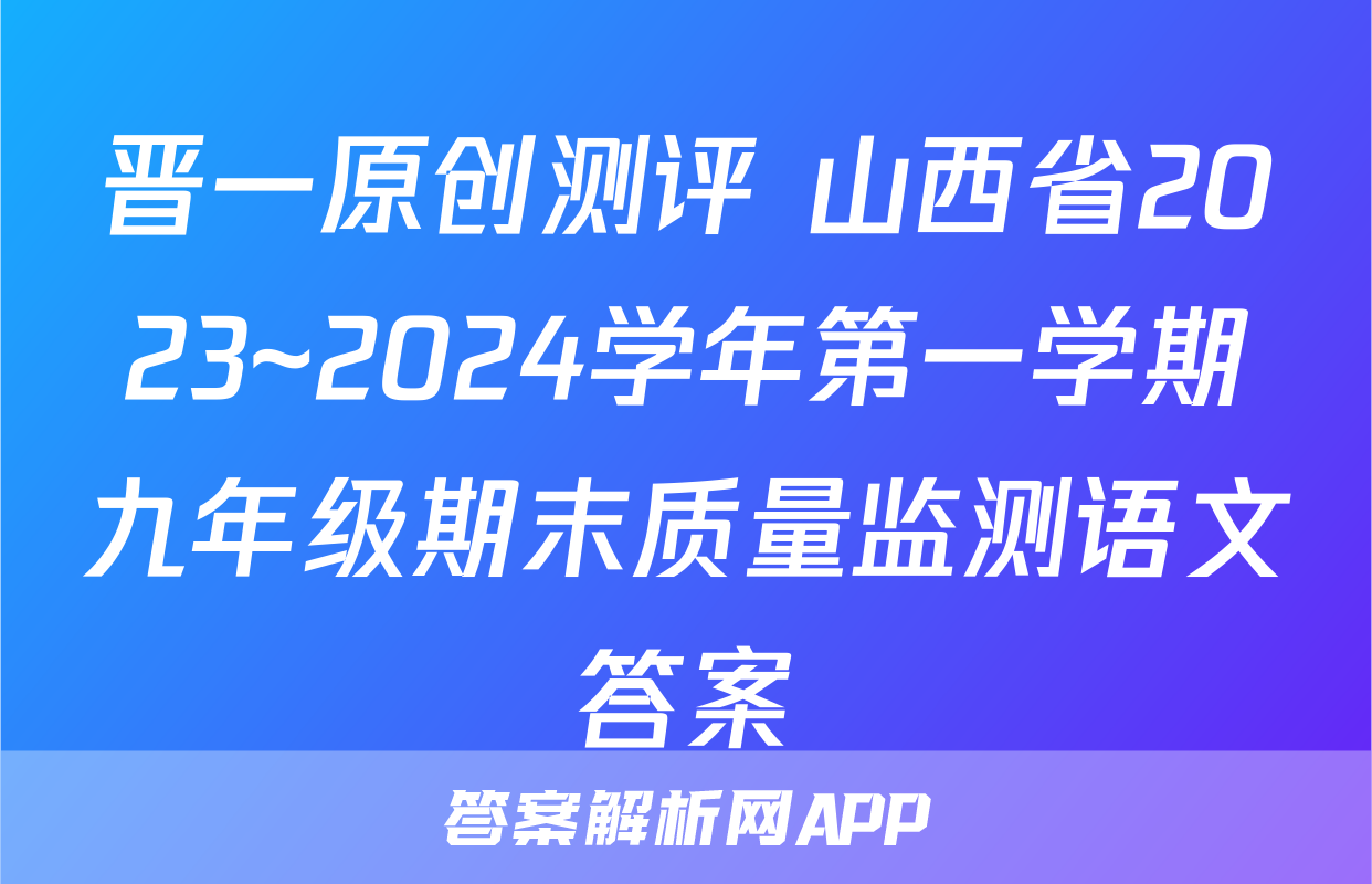 晋一原创测评 山西省2023~2024学年第一学期九年级期末质量监测语文答案