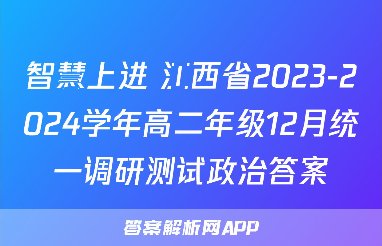 智慧上进 江西省2023-2024学年高二年级12月统一调研测试政治答案