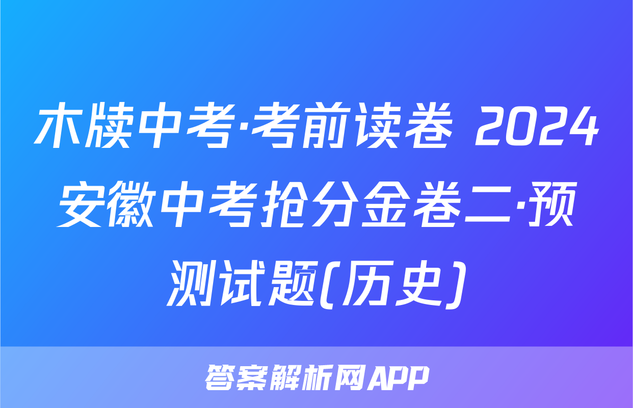 木牍中考·考前读卷 2024安徽中考抢分金卷二·预测试题(历史)