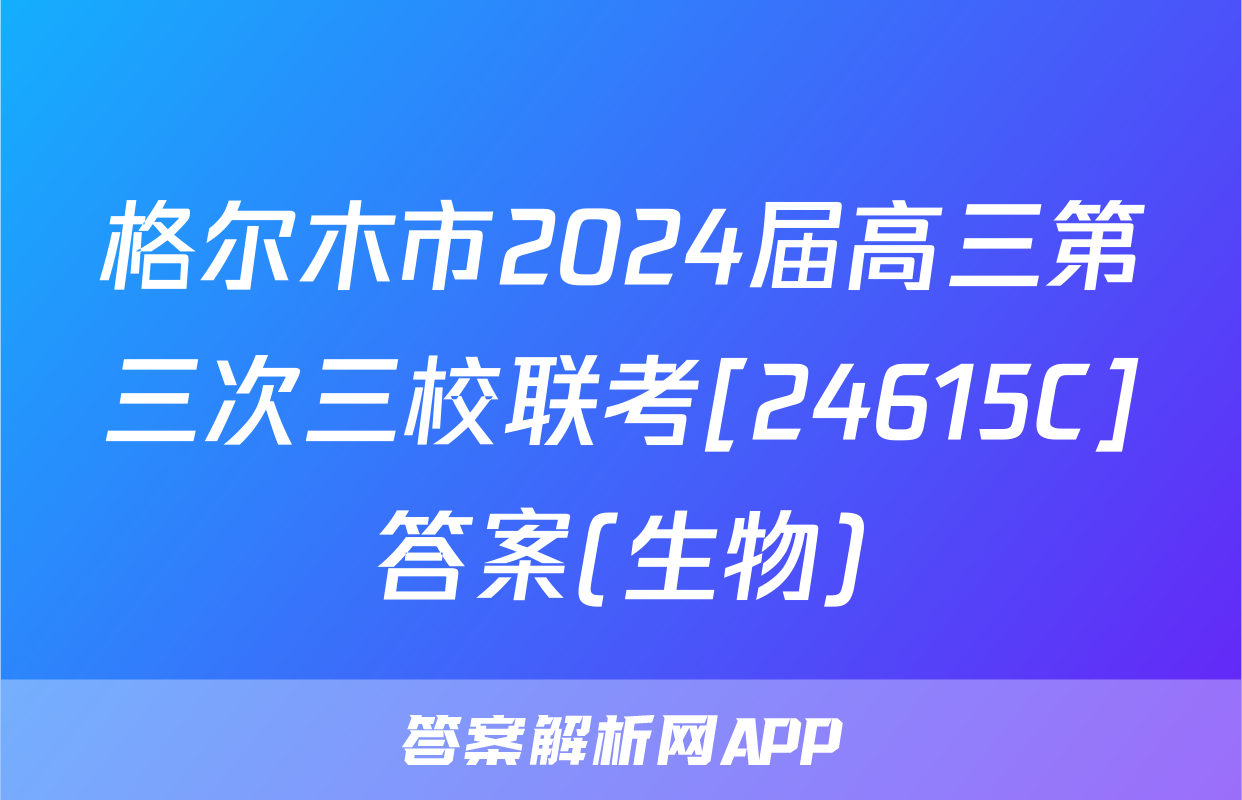 格尔木市2024届高三第三次三校联考[24615C]答案(生物)