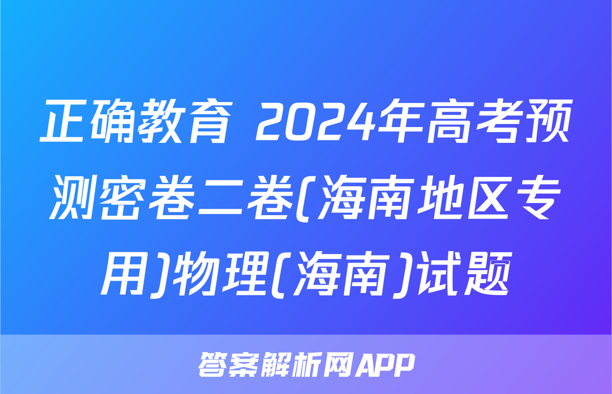 正确教育 2024年高考预测密卷二卷(海南地区专用)物理(海南)试题