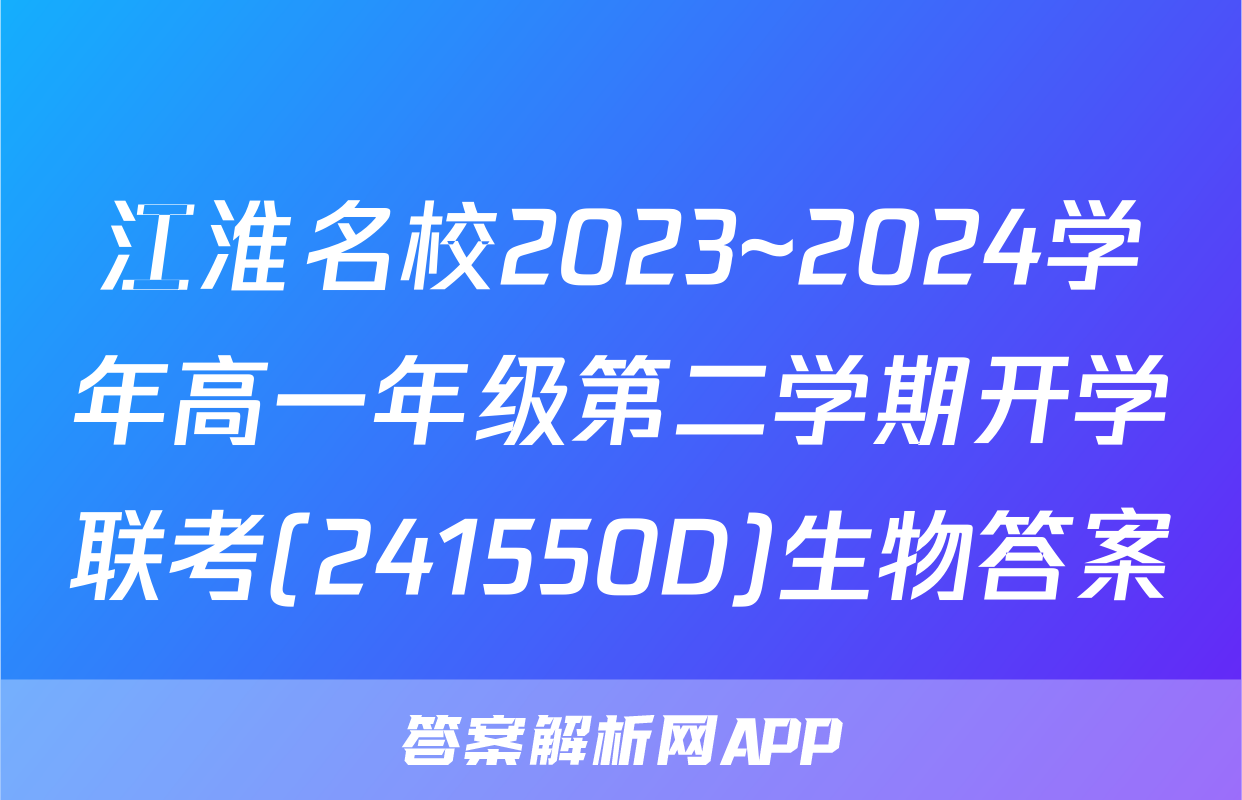 江淮名校2023~2024学年高一年级第二学期开学联考(241550D)生物答案