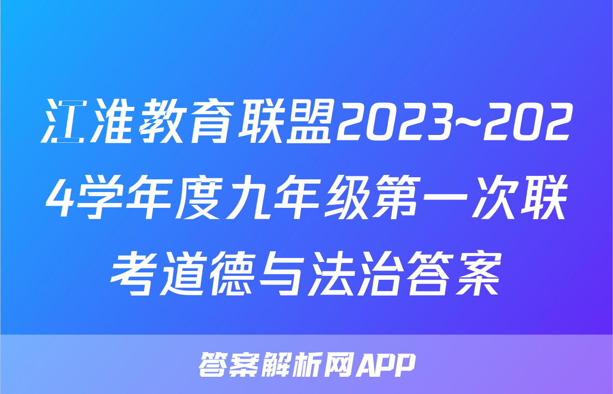 江淮教育联盟2023~2024学年度九年级第一次联考道德与法治答案