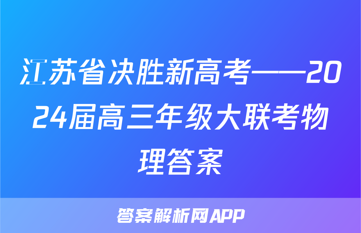 江苏省决胜新高考——2024届高三年级大联考物理答案