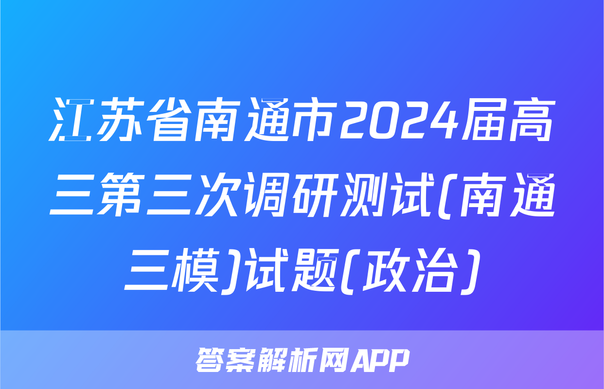 江苏省南通市2024届高三第三次调研测试(南通三模)试题(政治)