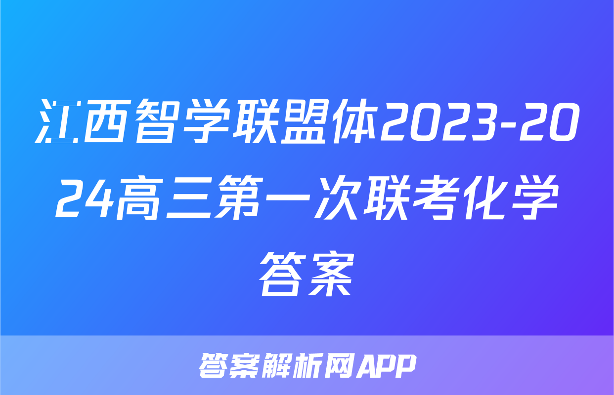 江西智学联盟体2023-2024高三第一次联考化学答案