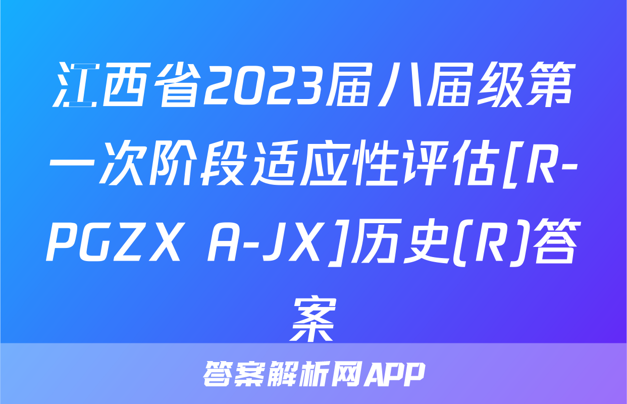 江西省2023届八届级第一次阶段适应性评估[R-PGZX A-JX]历史(R)答案