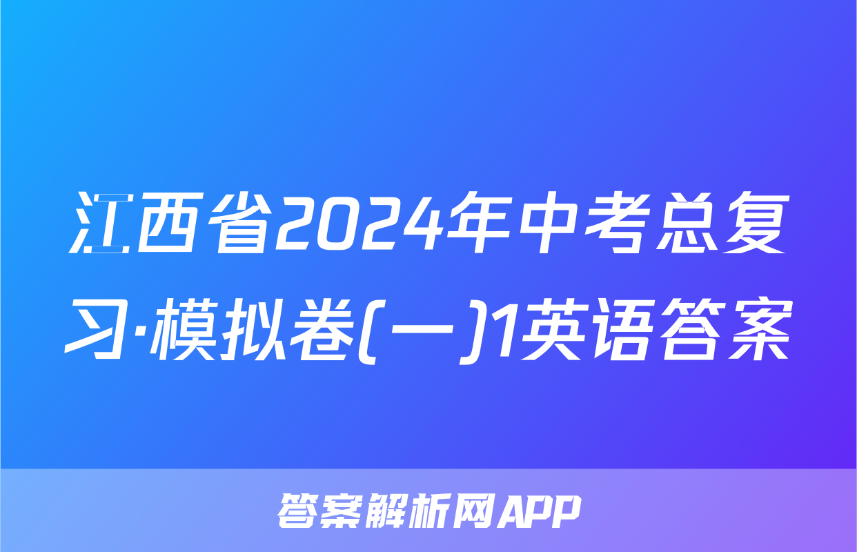 江西省2024年中考总复习·模拟卷(一)1英语答案