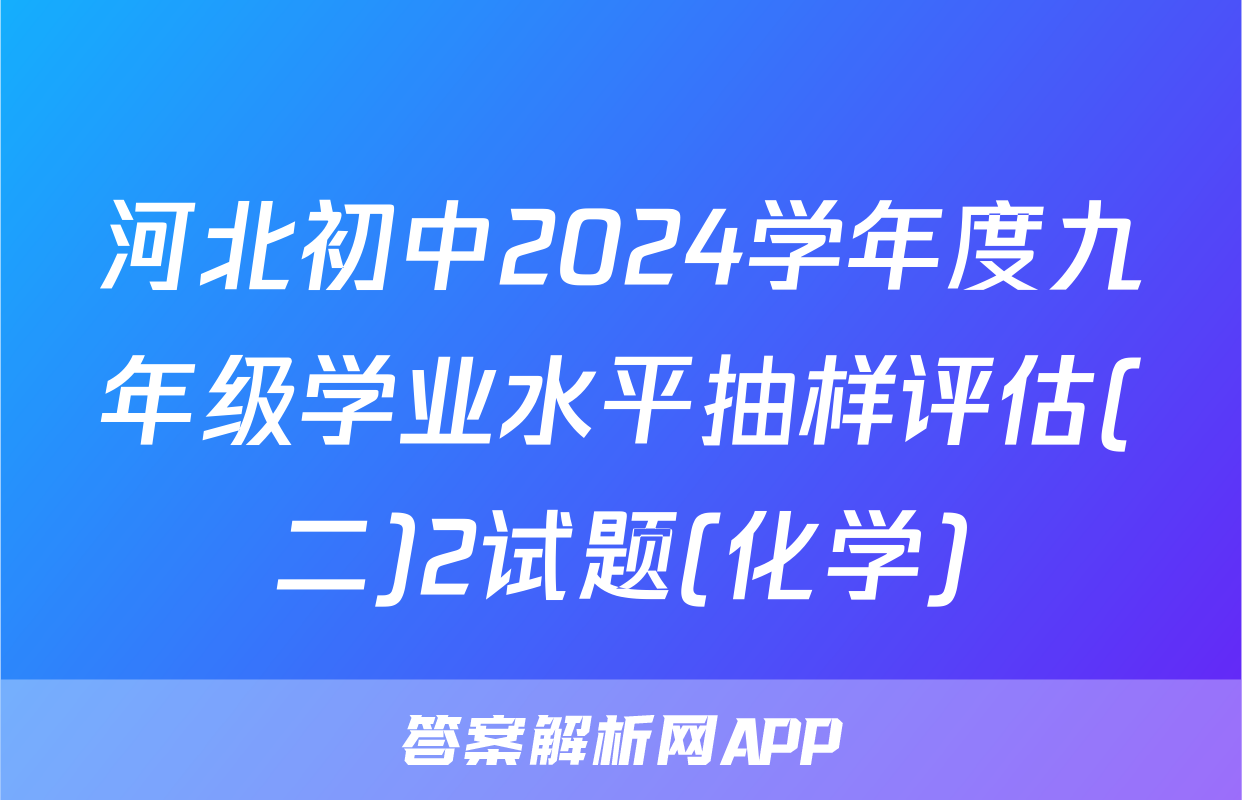 河北初中2024学年度九年级学业水平抽样评估(二)2试题(化学)
