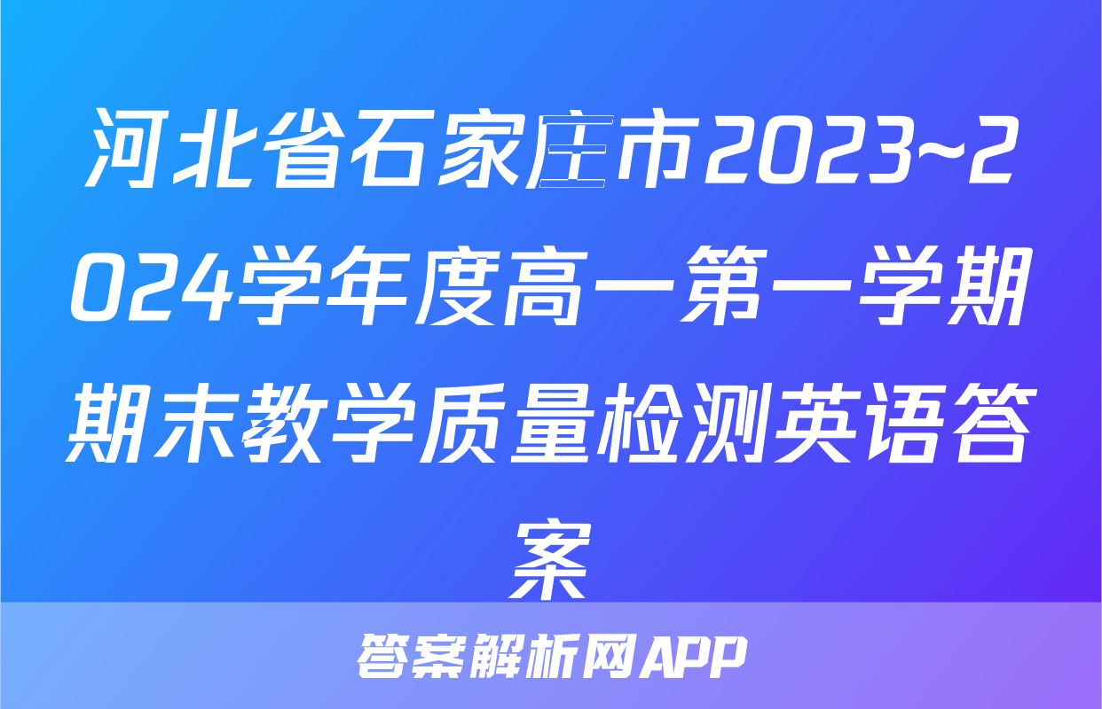 河北省石家庄市2023~2024学年度高一第一学期期末教学质量检测英语答案