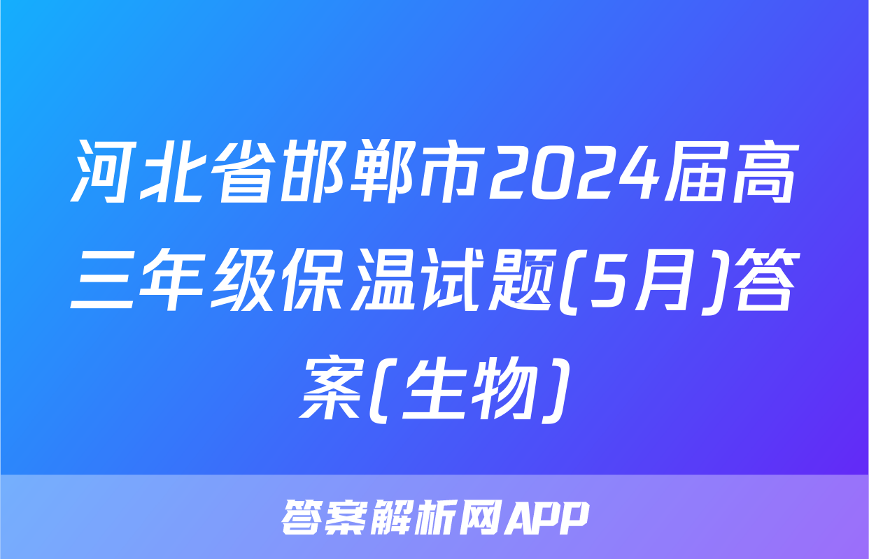 河北省邯郸市2024届高三年级保温试题(5月)答案(生物)