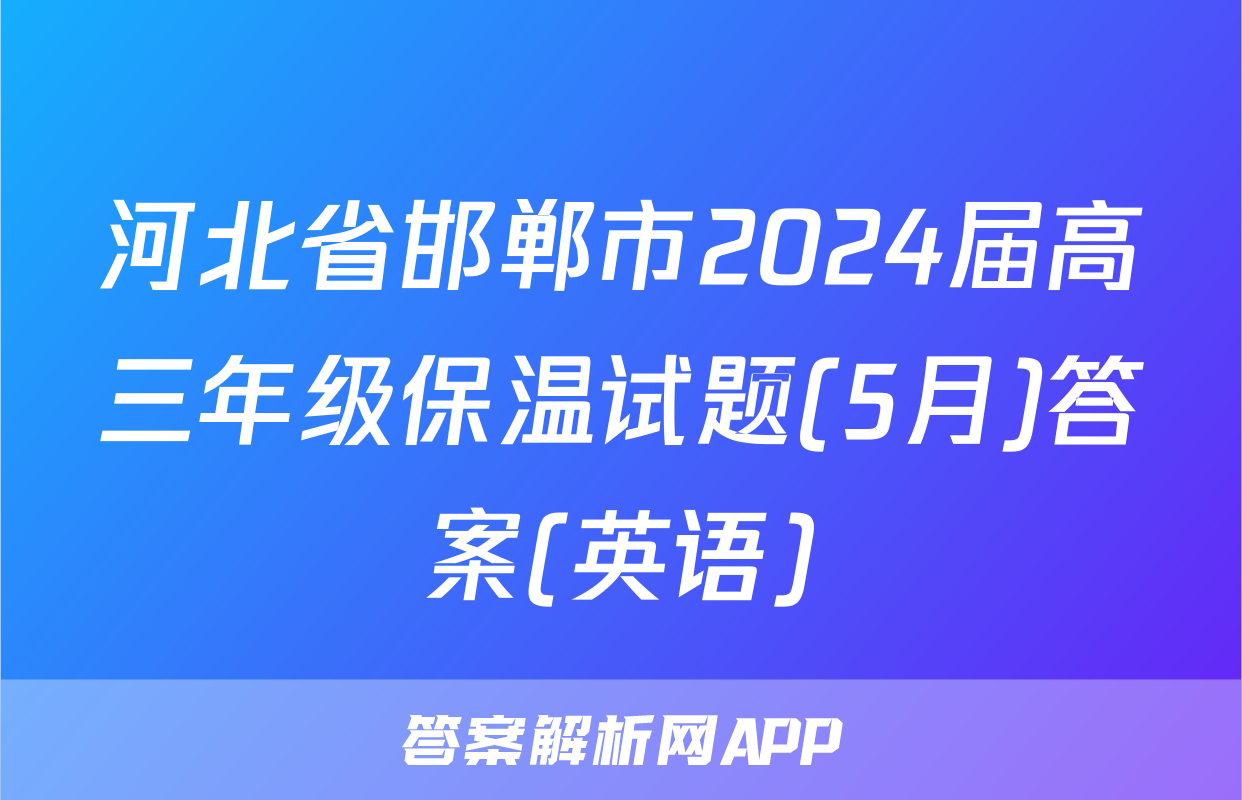 河北省邯郸市2024届高三年级保温试题(5月)答案(英语)