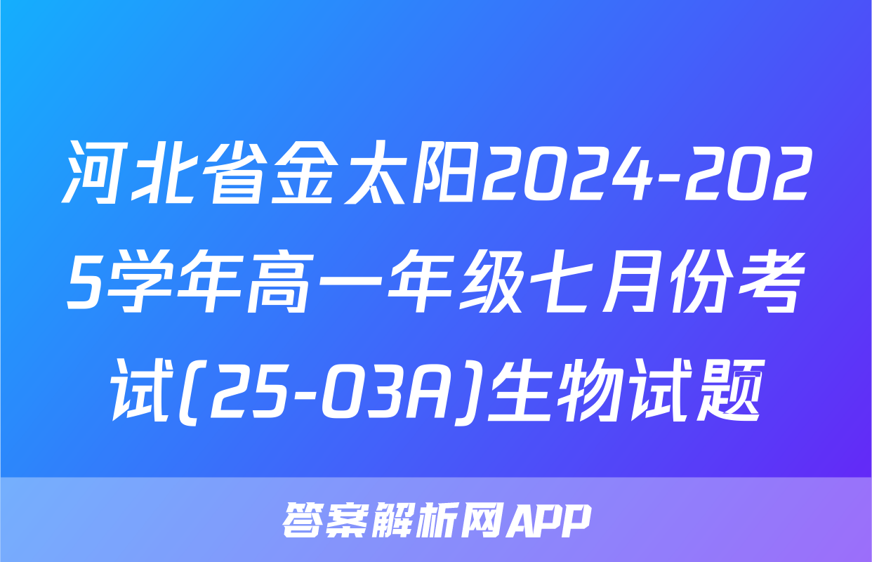 河北省金太阳2024-2025学年高一年级七月份考试(25-03A)生物试题