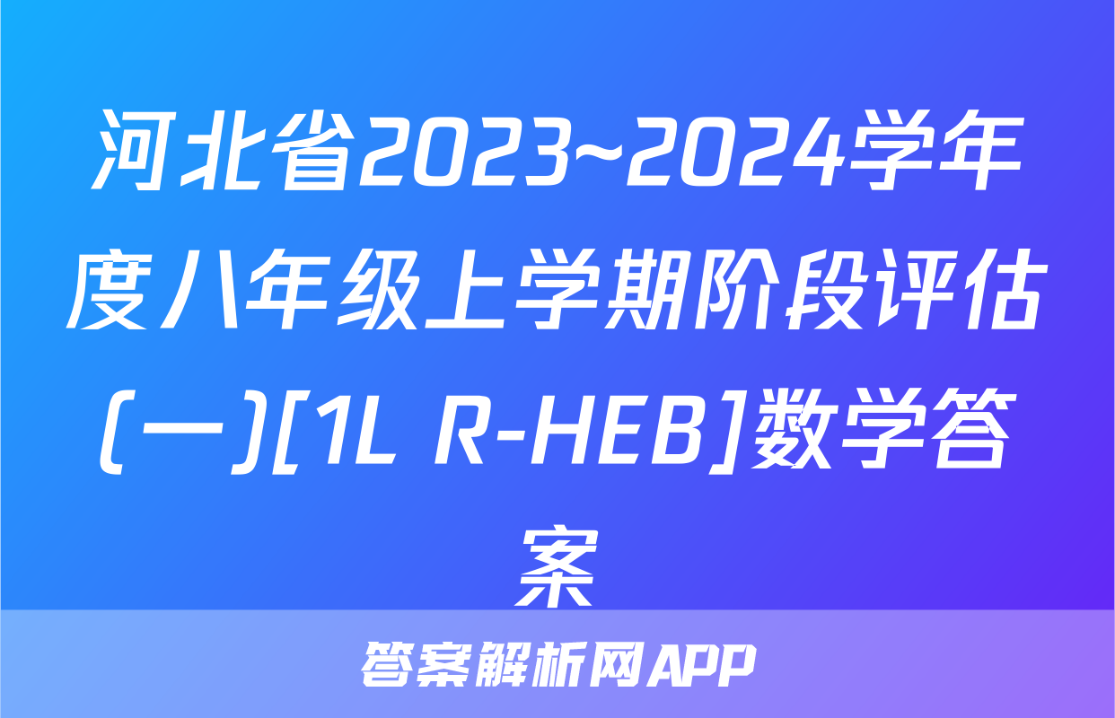 河北省2023~2024学年度八年级上学期阶段评估(一)[1L R-HEB]数学答案