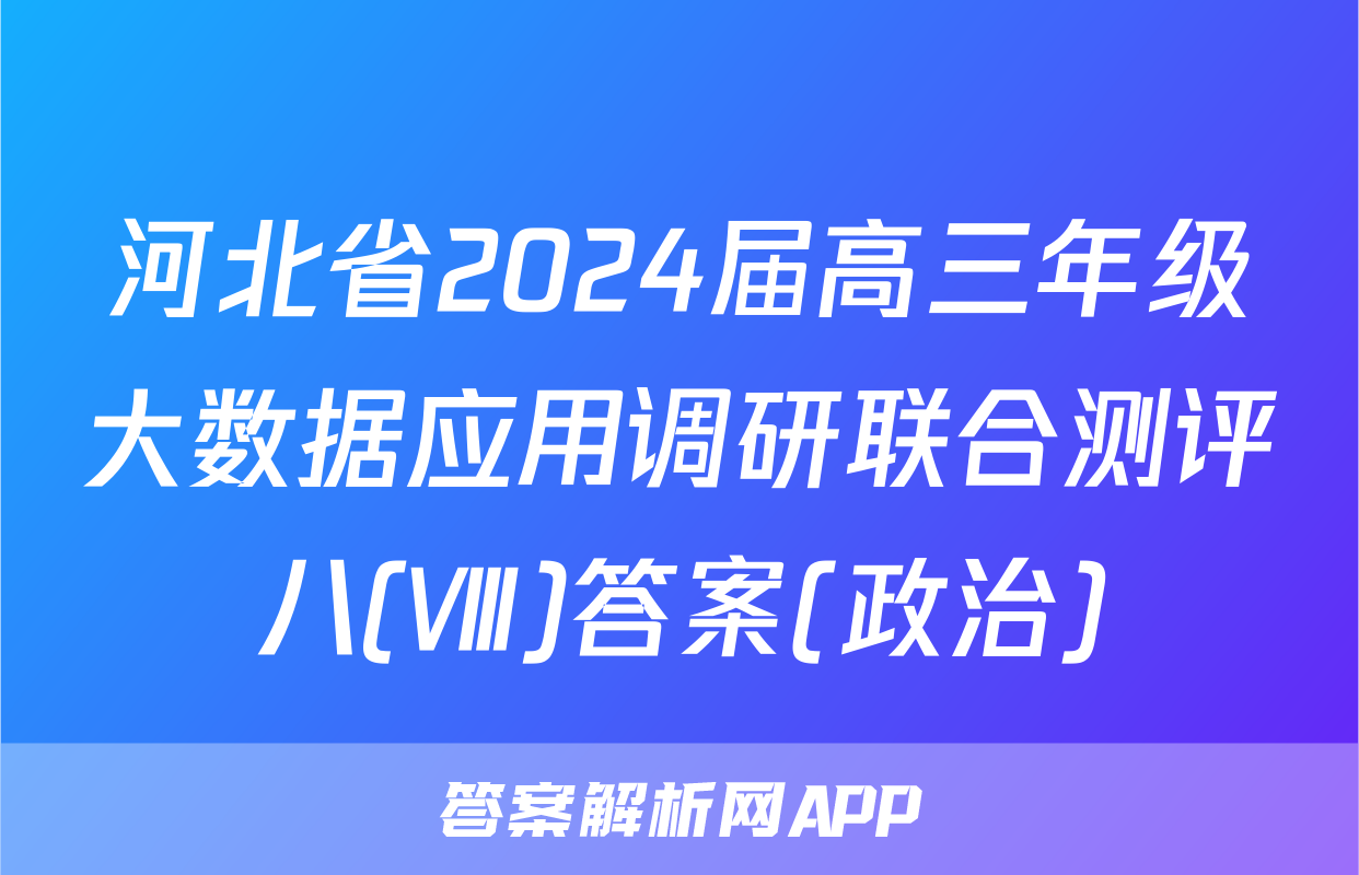 河北省2024届高三年级大数据应用调研联合测评八(Ⅷ)答案(政治)