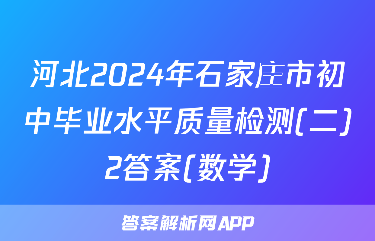 河北2024年石家庄市初中毕业水平质量检测(二)2答案(数学)