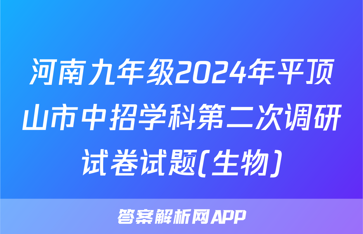 河南九年级2024年平顶山市中招学科第二次调研试卷试题(生物)