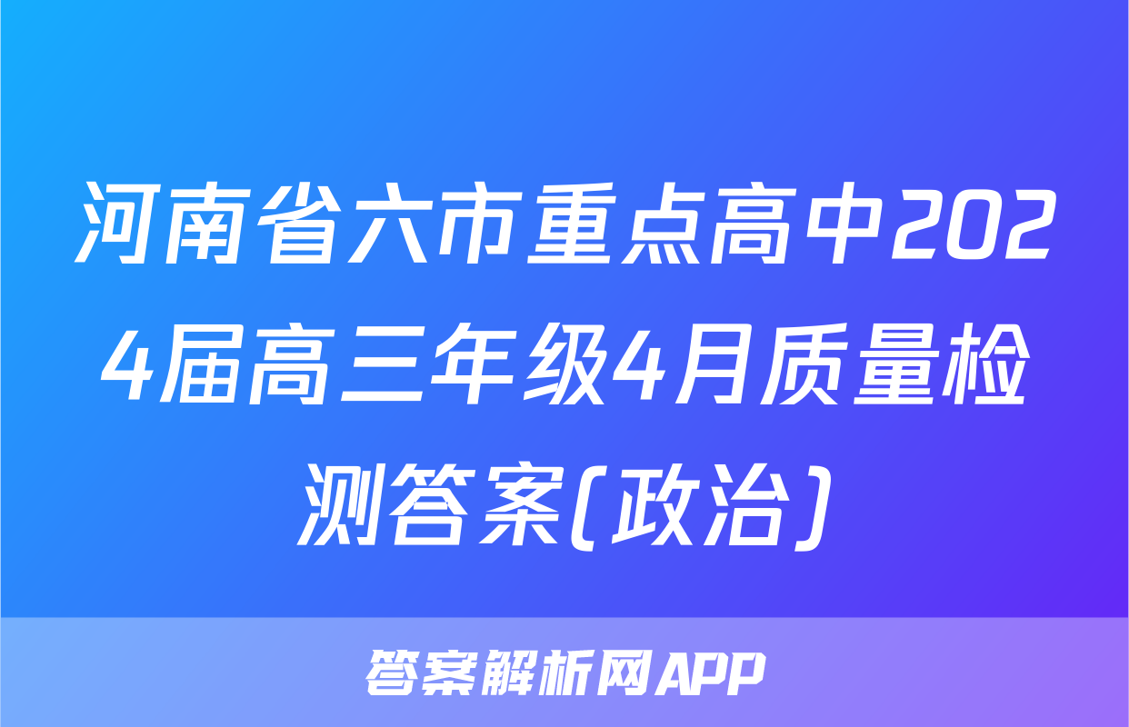 河南省六市重点高中2024届高三年级4月质量检测答案(政治)