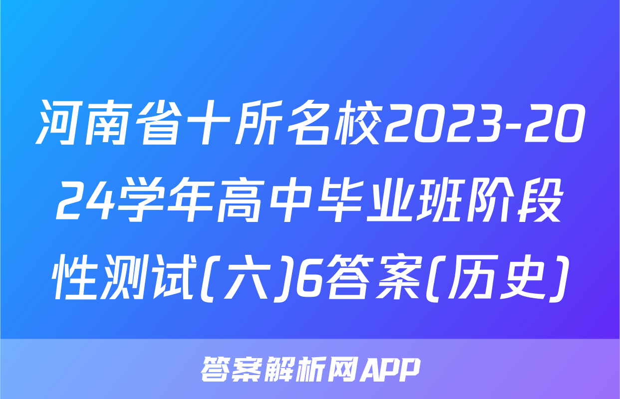 河南省十所名校2023-2024学年高中毕业班阶段性测试(六)6答案(历史)