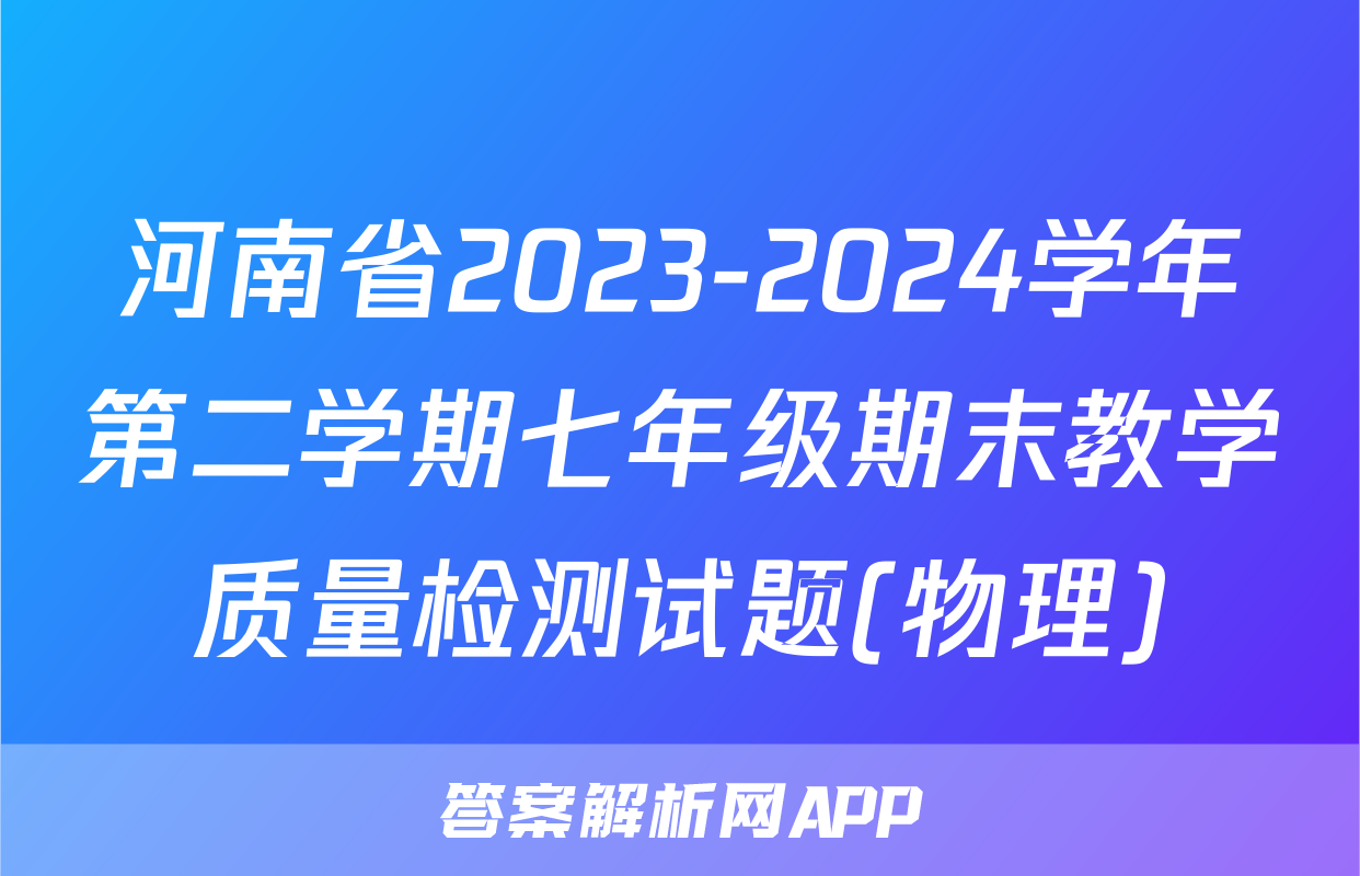 河南省2023-2024学年第二学期七年级期末教学质量检测试题(物理)