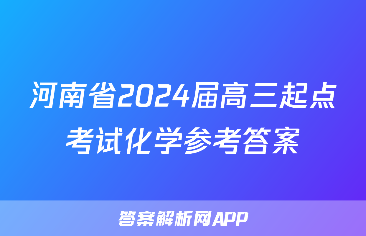 河南省2024届高三起点考试化学参考答案