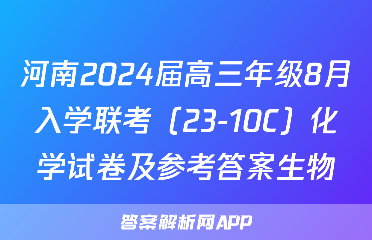 河南2024届高三年级8月入学联考（23-10C）化学试卷及参考答案生物