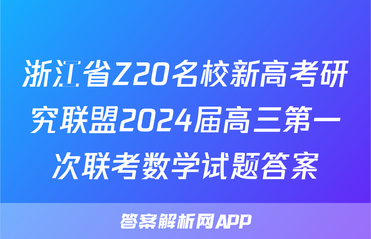 浙江省Z20名校新高考研究联盟2024届高三第一次联考数学试题答案
